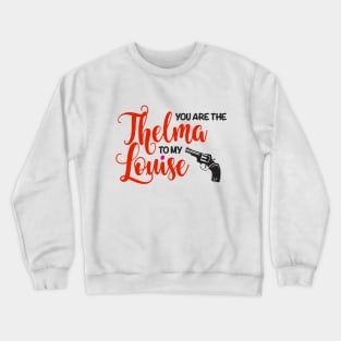 You are the Thelma to my Louise Crewneck Sweatshirt